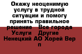 Окажу неоценимую услугу в трудной ситуации и помогу принять правильное решение - Все города Услуги » Другие   . Ненецкий АО,Хорей-Вер п.